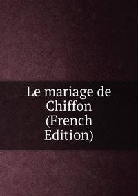 Le mariage de Chiffon (French Edition)