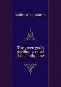 The green god's pavilion, a novel of the Philippines