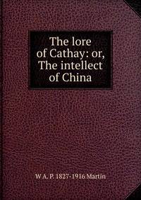The lore of Cathay: or, The intellect of China