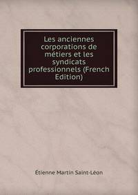 Les anciennes corporations de metiers et les syndicats professionnels (French Edition)