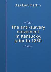 The anti-slavery movement in Kentucky, prior to 1850