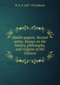 Hanlin papers. Second series. Essays on the history, philosophy, and religion of the Chinese