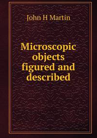 Microscopic objects figured and described