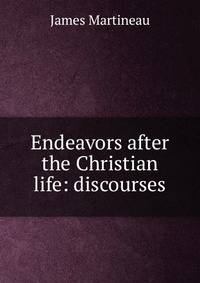 Endeavors after the Christian life: discourses