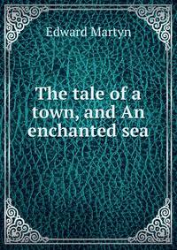 The tale of a town, and An enchanted sea