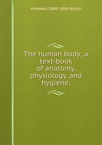 The human body; a text-book of anatomy, physiology, and hygiene;