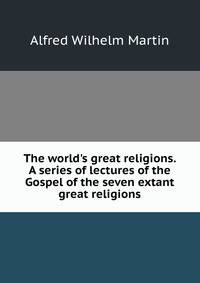 The world's great religions. A series of lectures of the Gospel of the seven extant great religions