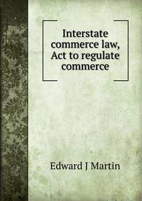 Interstate commerce law, Act to regulate commerce