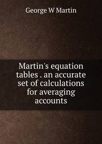 Martin's equation tables . an accurate set of calculations for averaging accounts
