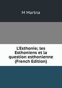 L'Esthonie; les Esthoniens et la question esthonienne (French Edition)