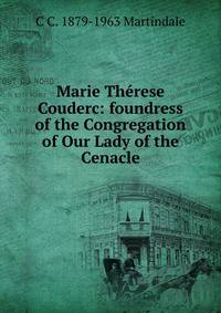 Marie Therese Couderc: foundress of the Congregation of Our Lady of the Cenacle