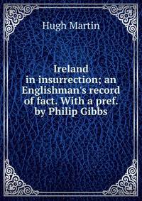 Ireland in insurrection; an Englishman's record of fact. With a pref. by Philip Gibbs