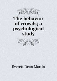 The behavior of crowds; a psychological study