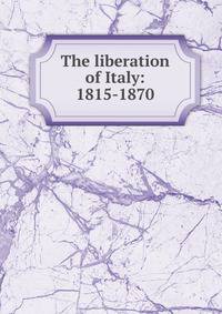 The liberation of Italy: 1815-1870