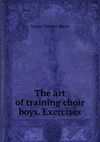 The art of training choir boys. Exercises