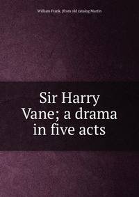Sir Harry Vane; a drama in five acts