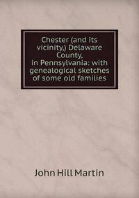Chester (and its vicinity,) Delaware County, in Pennsylvania: with genealogical sketches of some old families