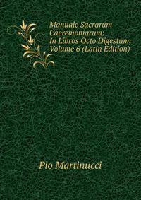 Manuale Sacrarum Caeremoniarum: In Libros Octo Digestum, Volume 6 (Latin Edition)