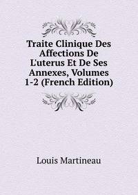 Traite Clinique Des Affections De L'uterus Et De Ses Annexes, Volumes 1-2 (French Edition)