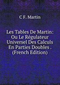 Les Tables De Martin: Ou Le Regulateur Universel Des Calculs En Parties Doubles . (French Edition)