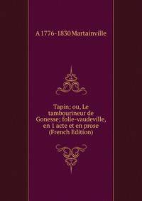 Tapin; ou, Le tambourineur de Gonesse; folie-vaudeville, en 1 acte et en prose (French Edition)