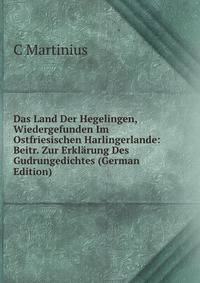 Das Land Der Hegelingen, Wiedergefunden Im Ostfriesischen Harlingerlande: Beitr. Zur Erklarung Des Gudrungedichtes (German Edition)