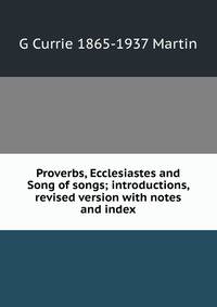 Proverbs, Ecclesiastes and Song of songs; introductions, revised version with notes and index