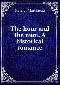 The hour and the man. A historical romance