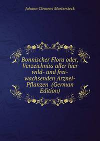 Bonnischer Flora oder, Verzeichniss aller hier wild- und frei-wachsenden Arznei-Pflanzen (German Edition)