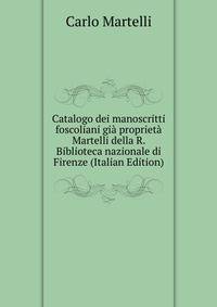 Catalogo dei manoscritti foscoliani gia proprieta Martelli della R. Biblioteca nazionale di Firenze (Italian Edition)