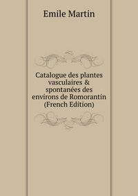 Catalogue des plantes vasculaires &amp; spontan?es des environs de Romorantin (French Edition)