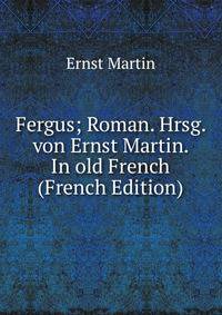 Fergus; Roman. Hrsg. von Ernst Martin. In old French (French Edition)