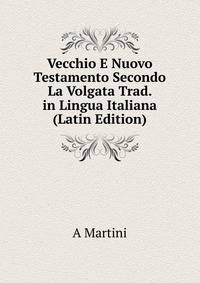Vecchio E Nuovo Testamento Secondo La Volgata Trad. in Lingua Italiana (Latin Edition)