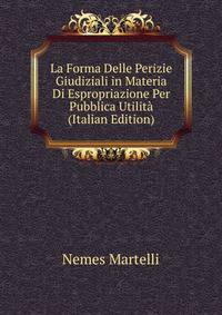 La Forma Delle Perizie Giudiziali in Materia Di Espropriazione Per Pubblica Utilita (Italian Edition)