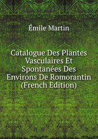 Catalogue Des Plantes Vasculaires Et Spontanees Des Environs De Romorantin (French Edition)