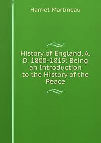 History of England, A.D. 1800-1815: Being an Introduction to the History of the Peace