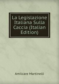 La Legislazione Italiana Sulla Caccia (Italian Edition)