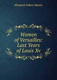 Women of Versailles: Last Years of Louis Xv.