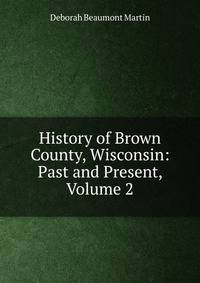 History of Brown County, Wisconsin: Past and Present, Volume 2