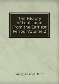 The History of Louisiana: From the Earliest Period, Volume 2