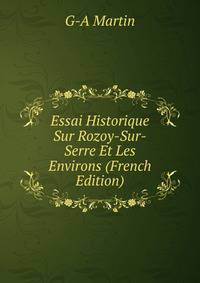 Essai Historique Sur Rozoy-Sur-Serre Et Les Environs (French Edition)