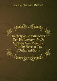 Kerkelyke Geschiedenis Der Waldenzen: In De Valeyen Van Piemont, Tot Op Deezen Tyd (Dutch Edition)