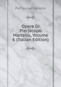Opere Di Pierjacopo Martello, Volume 6 (Italian Edition)