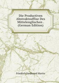 Die Productiven Abstraktsuffixe Des Mittelenglischen . (German Edition)