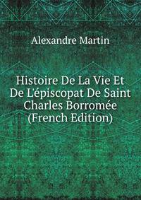 Histoire De La Vie Et De L'?piscopat De Saint Charles Borrom?e (French Edition)