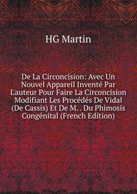 De La Circoncision: Avec Un Nouvel Appareil Invent? Par L'auteur Pour Faire La Circoncision Modifiant Les Proc?d?s De Vidal (De Cassis) Et De M. . Du Phimosis Cong?nital (French Edition)