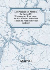 Les Po?sies De Martial De Paris, Dit D'auvergne, Procureur Au Parlement. Premiere -Seconde Partie (French Edition)
