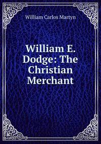 William E. Dodge: The Christian Merchant