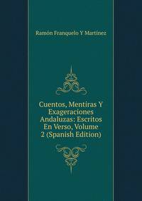 Cuentos, Mentiras Y Exageraciones Andaluzas: Escritos En Verso, Volume 2 (Spanish Edition)