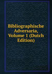 Bibliographische Adversaria, Volume 1 (Dutch Edition)